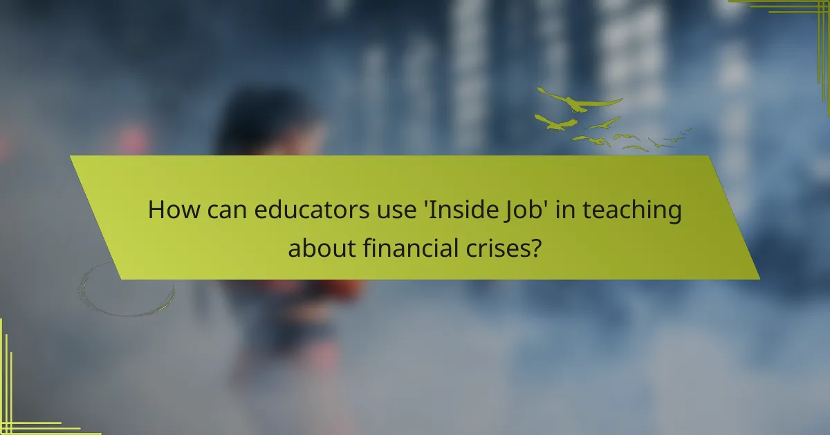 How can educators use 'Inside Job' in teaching about financial crises?