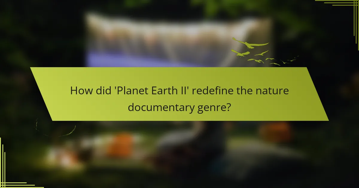 How did 'Planet Earth II' redefine the nature documentary genre?