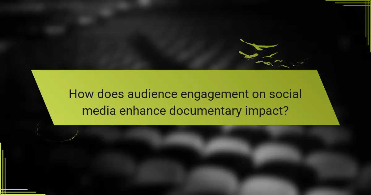 How does audience engagement on social media enhance documentary impact?