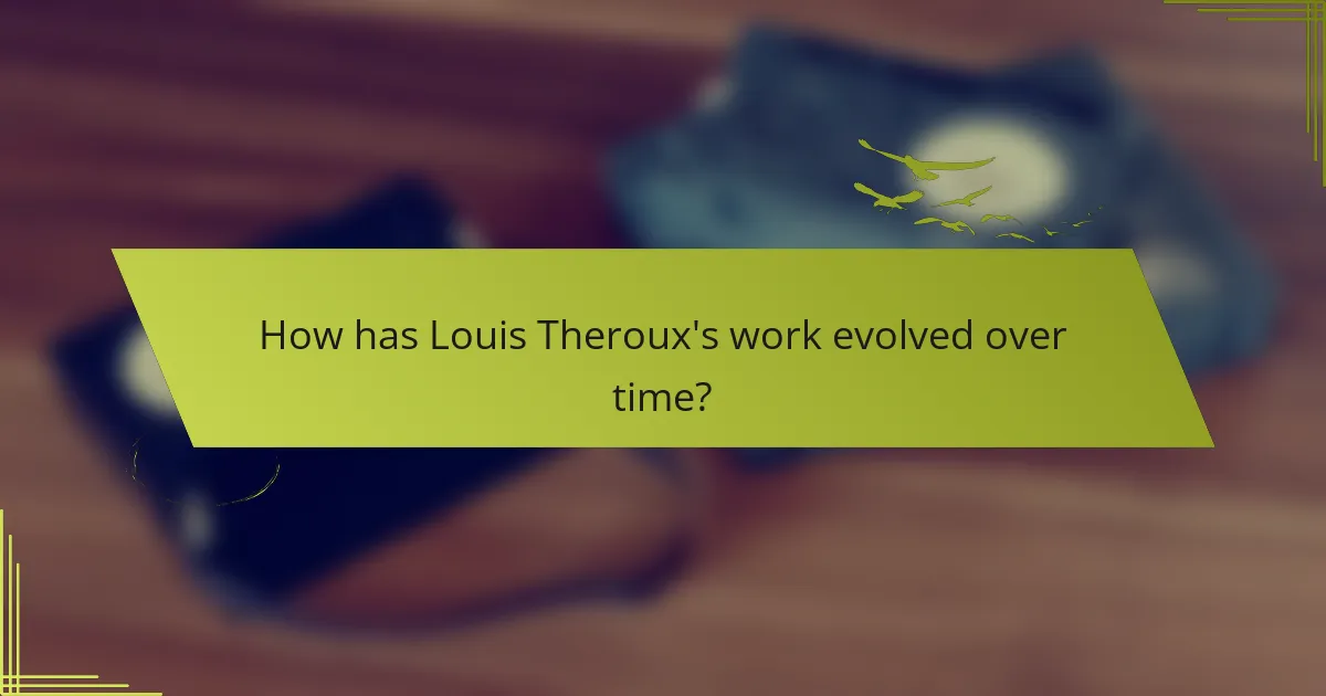 How has Louis Theroux's work evolved over time?