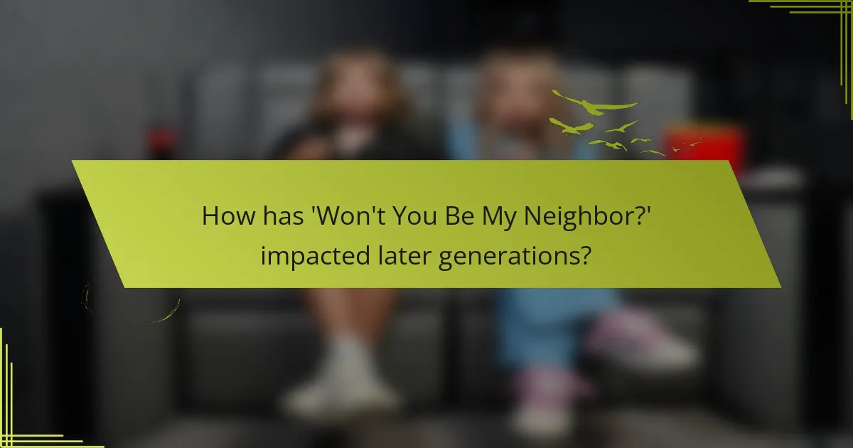 How has 'Won't You Be My Neighbor?' impacted later generations?