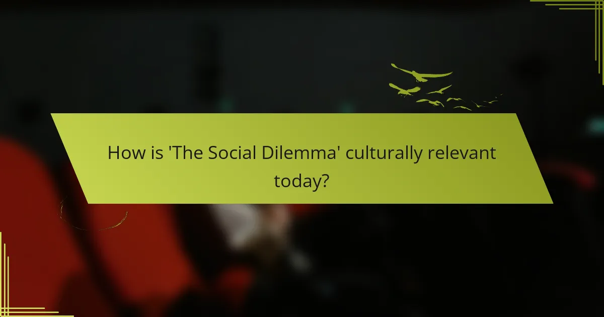 How is 'The Social Dilemma' culturally relevant today?