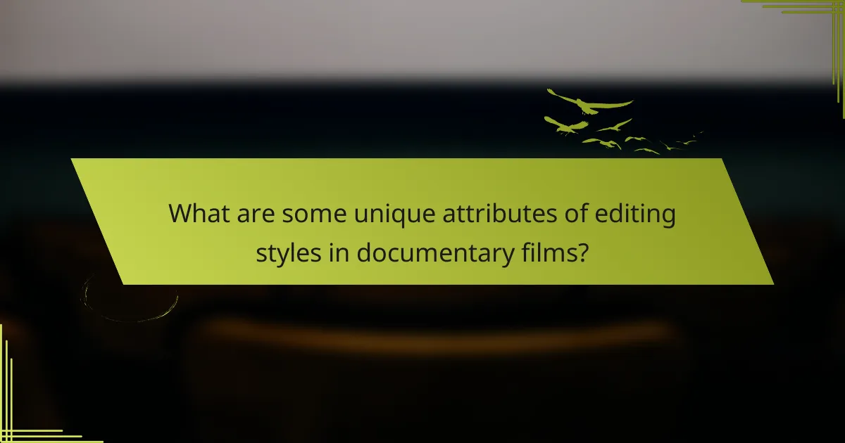 What are some unique attributes of editing styles in documentary films?