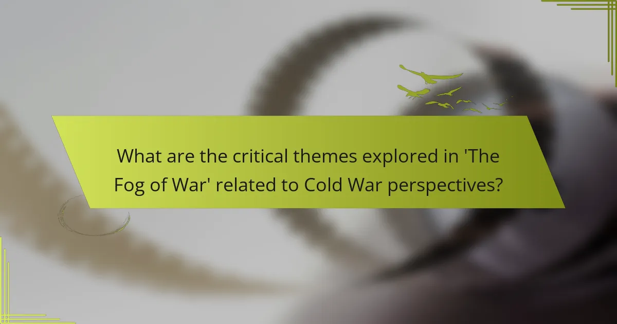 What are the critical themes explored in 'The Fog of War' related to Cold War perspectives?