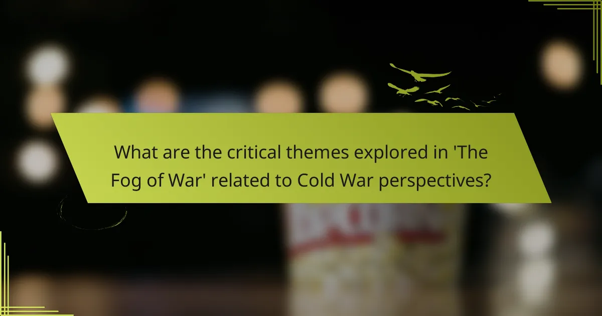 What are the critical themes explored in 'The Fog of War' related to Cold War perspectives?