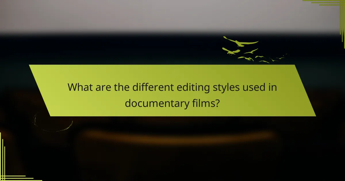 What are the different editing styles used in documentary films?