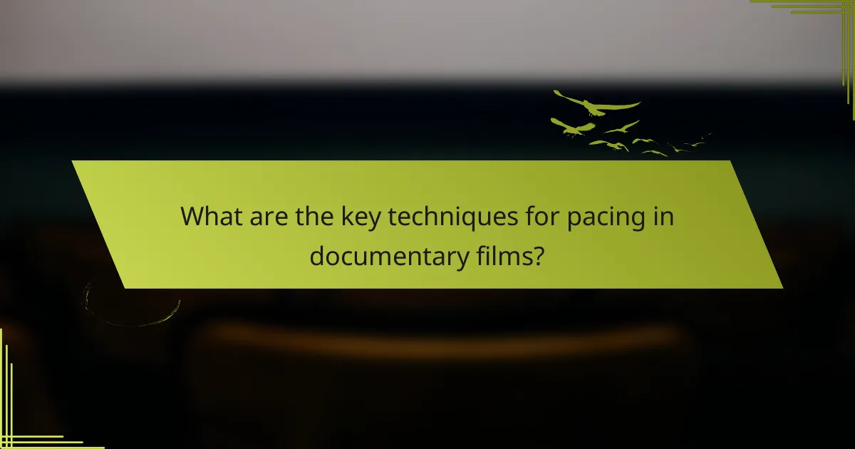 What are the key techniques for pacing in documentary films?