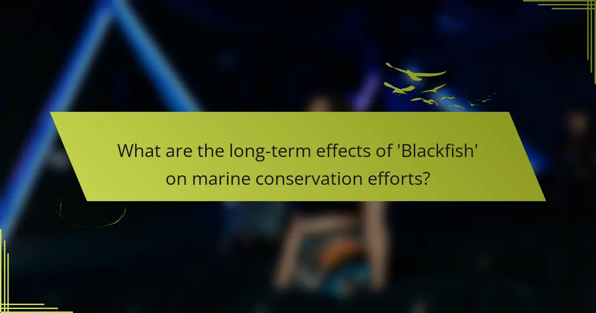 What are the long-term effects of 'Blackfish' on marine conservation efforts?