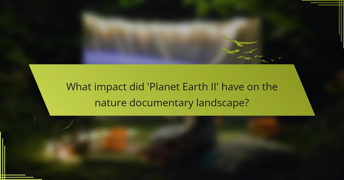 What impact did 'Planet Earth II' have on the nature documentary landscape?