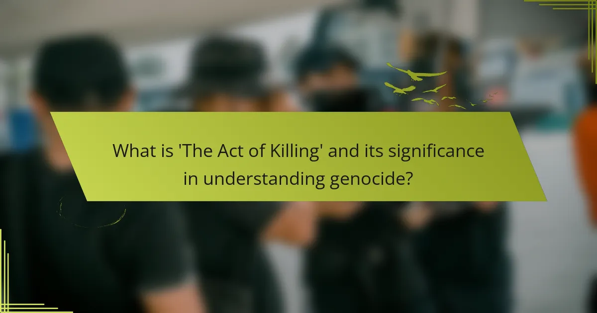 What is 'The Act of Killing' and its significance in understanding genocide?