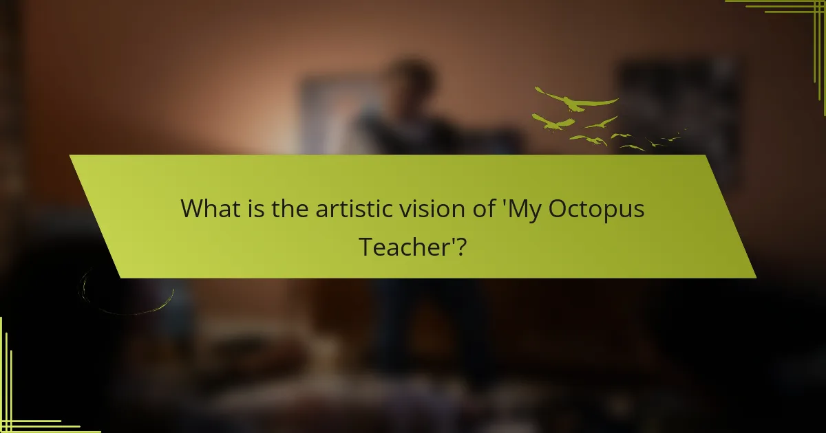 What is the artistic vision of 'My Octopus Teacher'?