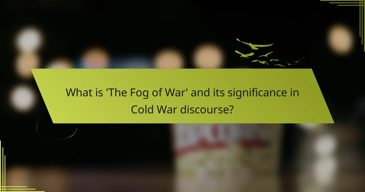 What is 'The Fog of War' and its significance in Cold War discourse?