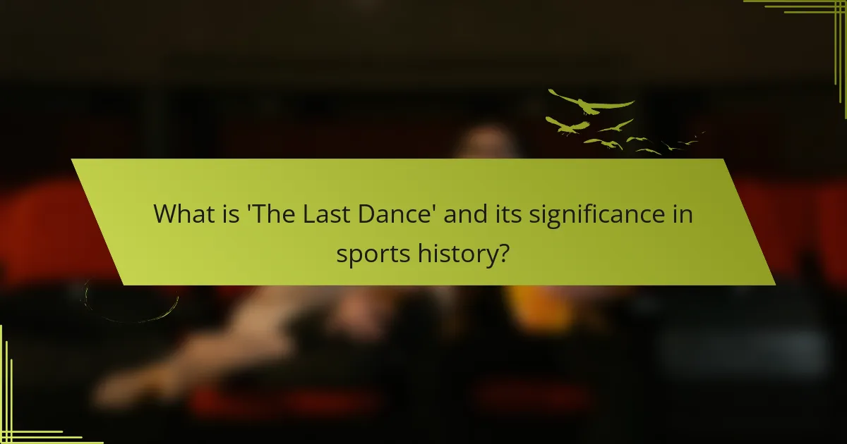 What is 'The Last Dance' and its significance in sports history?