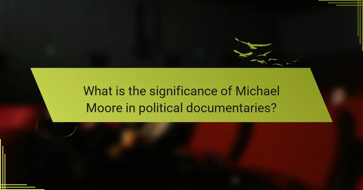 What is the significance of Michael Moore in political documentaries?