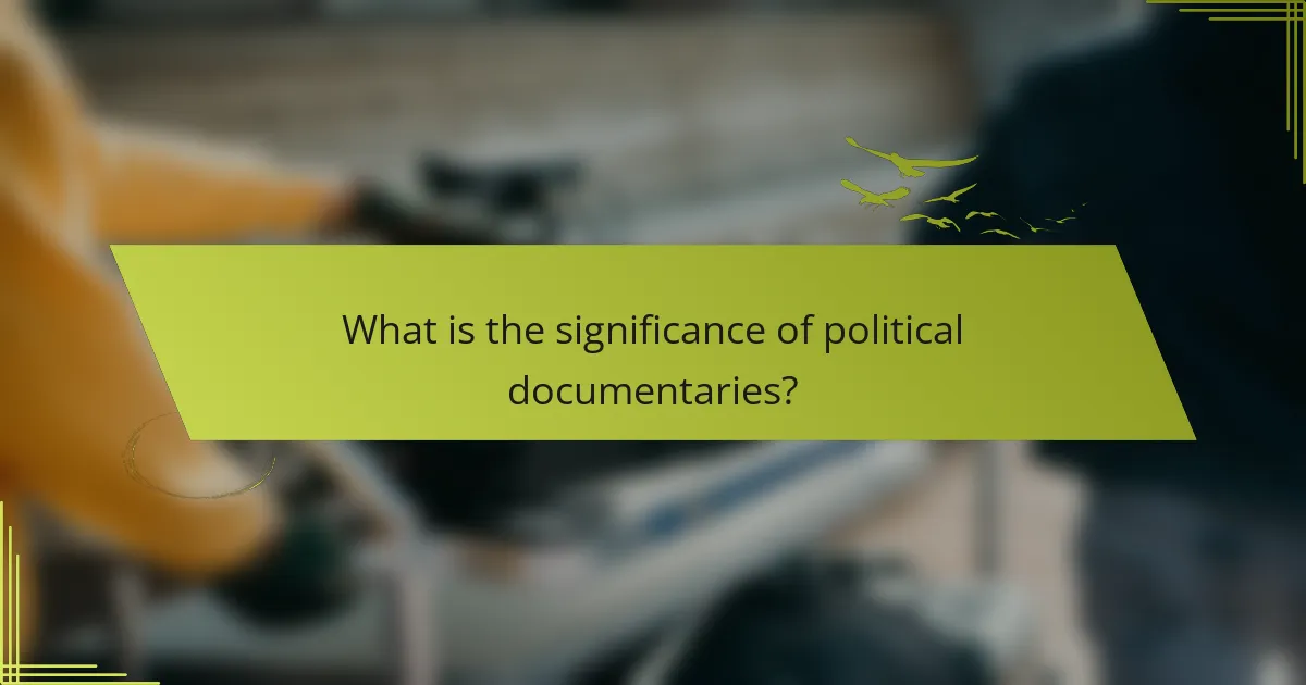 What is the significance of political documentaries?