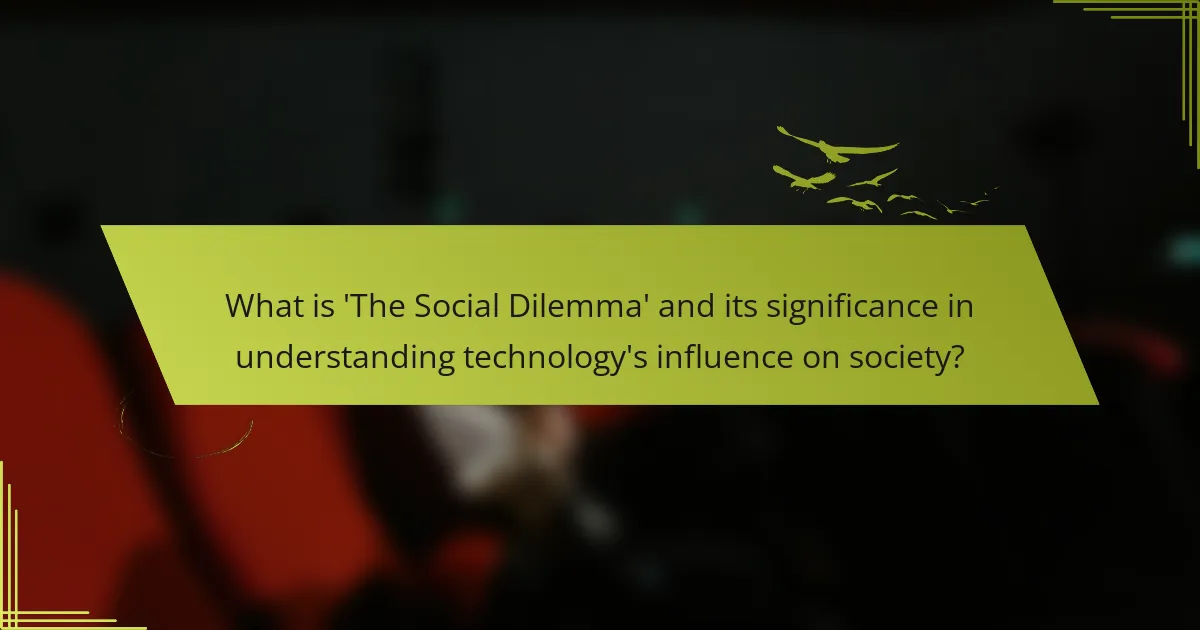 What is 'The Social Dilemma' and its significance in understanding technology's influence on society?