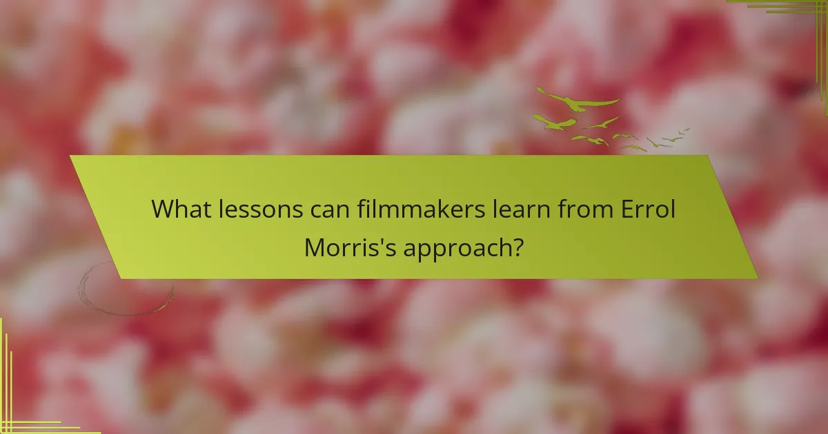 What lessons can filmmakers learn from Errol Morris's approach?