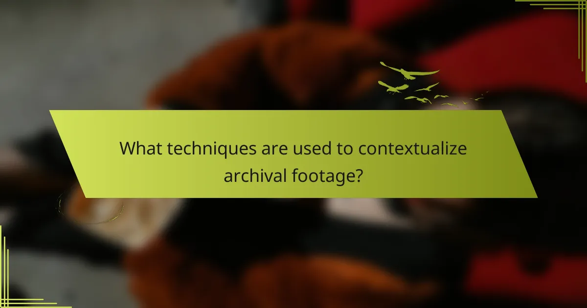 What techniques are used to contextualize archival footage?